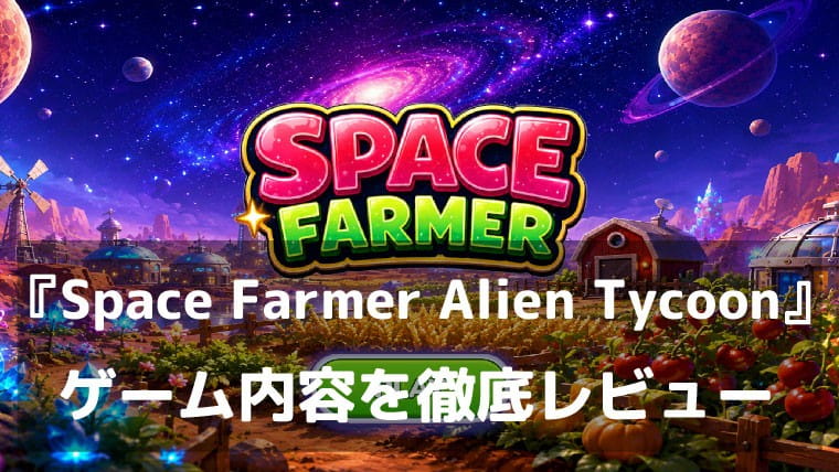『Space Farmer Alien Tycoon』レビュー｜エイリアンの惑星を農場から大発展させよう！気軽に遊べる宇宙の放置経営シミュレーション